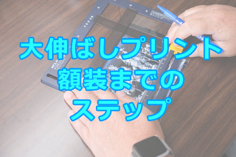 大伸ばしプリントを額装するまでのステップ